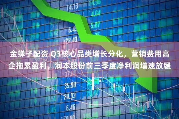 金蝉子配资 Q3核心品类增长分化，营销费用高企拖累盈利，润本股份前三季度净利润增速放缓
